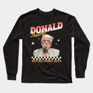 Trump 2024, Haters Gonna Hate Donald Preppy Edgy Long Sleeve T-Shirt